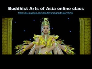 Buddhist Arts of Asia online class
https://sites.google.com/site/farrarasianarthistory2013/
 