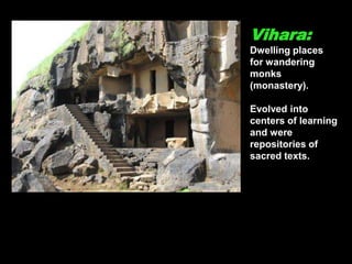Vihara:
Dwelling places
for wandering
monks
(monastery).
Evolved into
centers of learning
and were
repositories of
sacred texts.
 