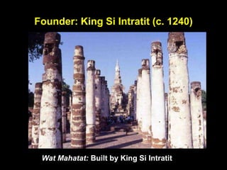 Founder: King Si Intratit (c. 1240)
Wat Mahatat: Built by King Si Intratit
 