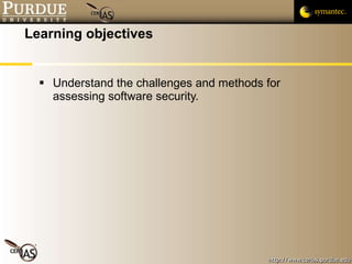 Learning objectives Understand the challenges and methods for assessing software security. 
