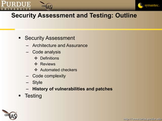 Security Assessment and Testing: Outline Security Assessment Architecture and Assurance Code analysis Definitions Reviews Automated checkers Code complexity Style History of vulnerabilities and patches Testing 