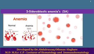 2-Sideroblastic anemia's (SA)
Developed by-Dr.Abdulrazzaq Othman Alagbare
M.D M.S.c C.P - Lecturer of Hematology and Immunohematology
1
 