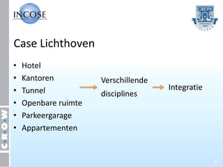 Case Lichthoven
•   Hotel
•   Kantoren          Verschillende
•   Tunnel                            Integratie
                      disciplines
•   Openbare ruimte
•   Parkeergarage
•   Appartementen


                                                   3
 