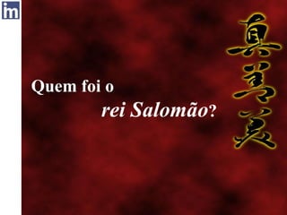 Quem foi o
rei Salomão?
 