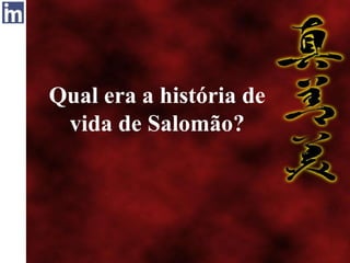 Qual era a história de
vida de Salomão?
 
