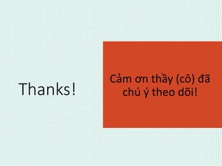 Thanks! 
Cảm ơn thầy (cô) đã 
chú ý theo dõi! 
