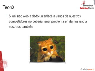 Teoría
• Si un sitio web a dado un enlace a varios de nuestros
competidores no debería tener problema en darnos uno a
nosotros también.
 
