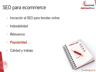 SEO para ecommerce
• Iniciación al SEO para tiendas online
• Indexabilidad
• Relevancia
• Popularidad
• Calidad y trabajo
 