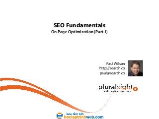 SEO Fundamentals

On Page Optimization (Part 1)

Paul Wilson
http://search.cx
paul@search.cx

 