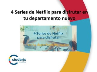 4 Series de Netflix para disfrutar en
tu departamento nuevo
 