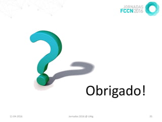 11-04-2016 Jornadas 2016 @ UAlg 35
Obrigado!
 