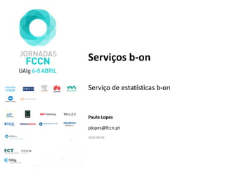 Serviços b-on
Serviço de estatísticas b-on
Paulo Lopes
plopes@fccn.pt
2016-04-06
 