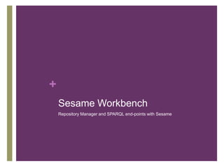+
Sesame Workbench
Repository Manager and SPARQL end-points with Sesame

 