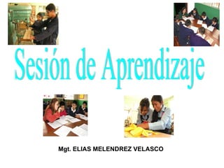 Sesión de Aprendizaje Mgt. ELIAS MELENDREZ VELASCO 