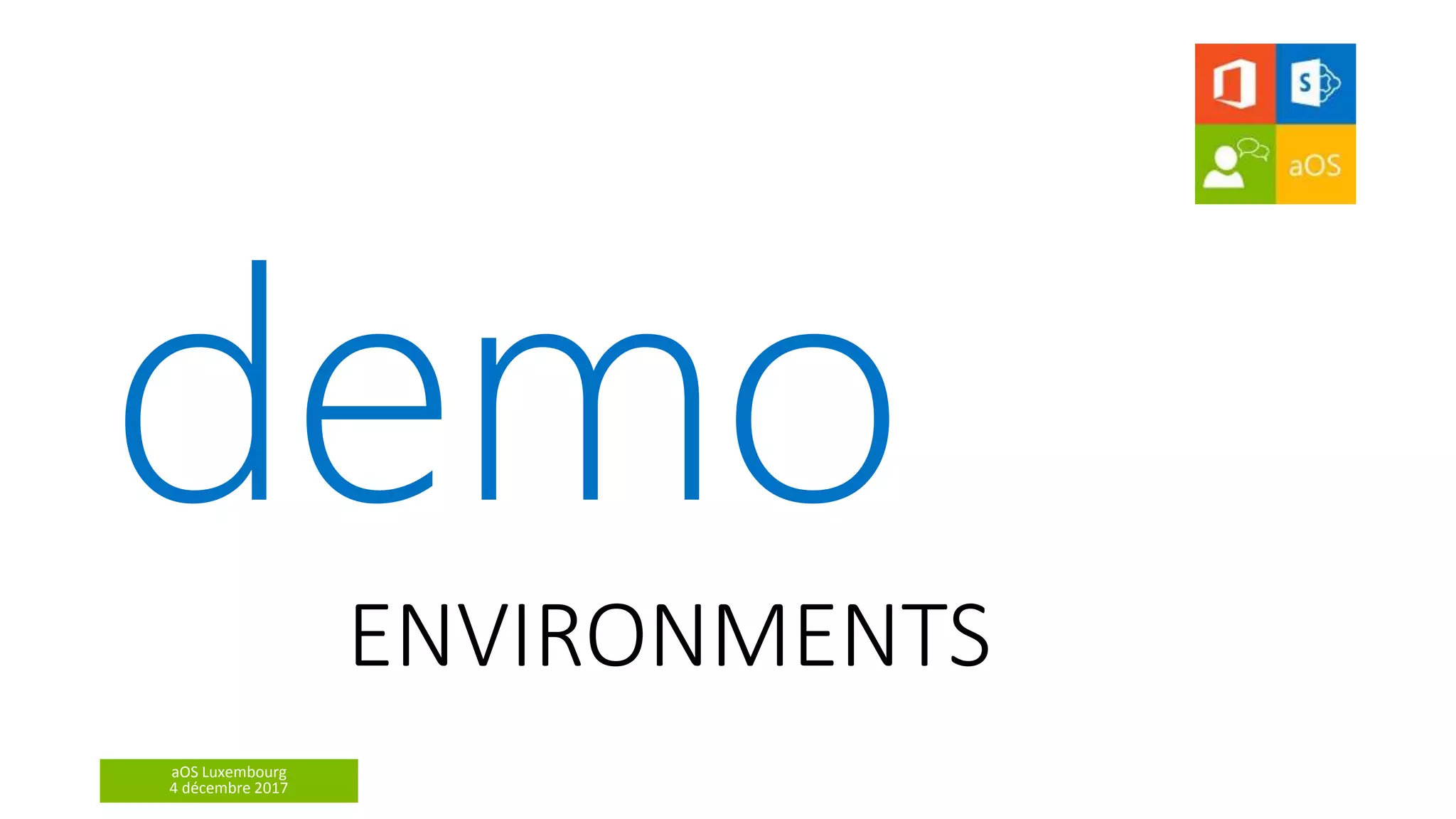 aOS Luxembourg
4 décembre 2017
demo
ENVIRONMENTS
 