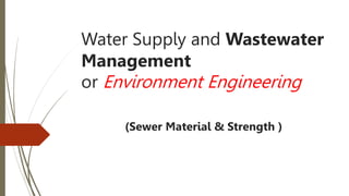 Water Supply and Wastewater
Management
or Environment Engineering
(Sewer Material & Strength )
 