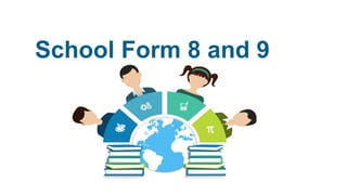 School Form 8 and 9
 