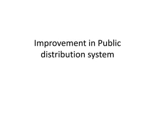 Improvement in Public
distribution system
 