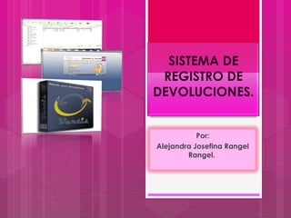 SISTEMA DE REGISTRO DE DEVOLUCIONES. Por: Alejandra Josefina Rangel Rangel.  