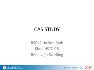 CAS STUDY
BSCK2 Hà Sơn Bình
Khoa HSTC-CĐ
Bệnh viện Đà Nẵng
 