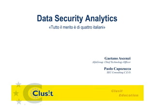 Data Security Analytics
«Tutto il merito è di quattro italiani»
Gaetano Ascenzi
AlfaGroup Chief Technology Officer
Paolo Capozucca
SEC Consulting C.E.O.
 