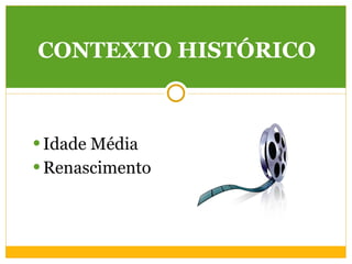 CONTEXTO HISTÓRICO Idade Média Renascimento 