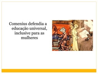 Comenius defendia a educação universal, inclusive para as mulheres 