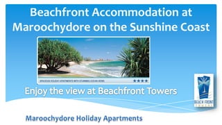 Beachfront Accommodation at
Maroochydore on the Sunshine Coast
 