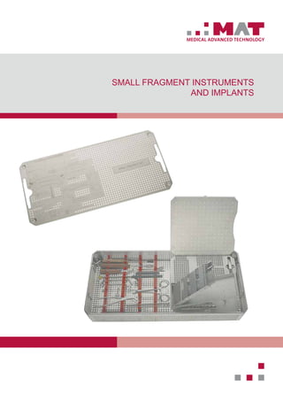 MEDICAL ADVANCED TECHNOLOGY
Small fRagment instruments
and implants
 