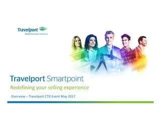 Redefining your selling experience
Overview – Travelport CTD Event May 2017
 