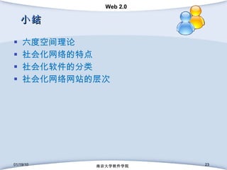 小结 六度空间理论 社会化网络的特点 社会化软件的分类 社会化网络网站的层次 01/19/10 南京大学软件学院 