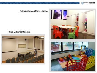 Brinquedoteca/Esp. Lúdico
Sala Vídeo Conferência
 