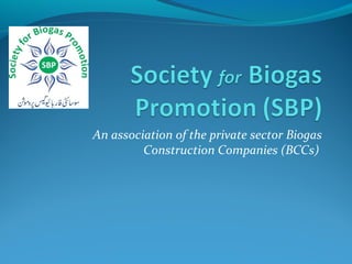 An association of the private sector Biogas
Construction Companies (BCCs)
 