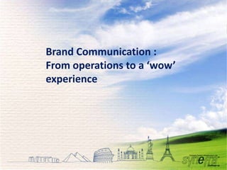 Brand Communication :
From operations to a ‘wow’
experience




                             41
 
