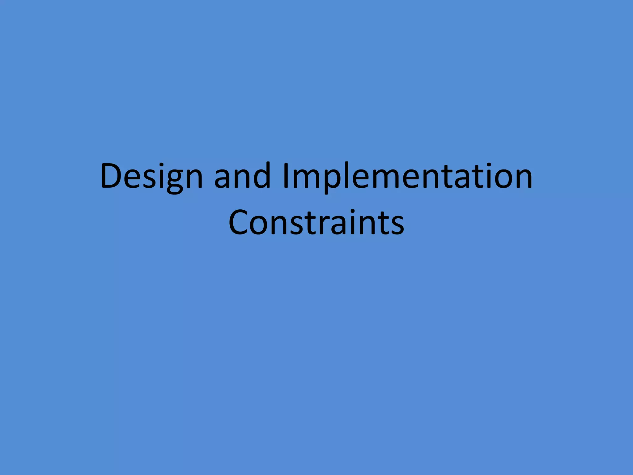 Design and Implementation
Constraints
 