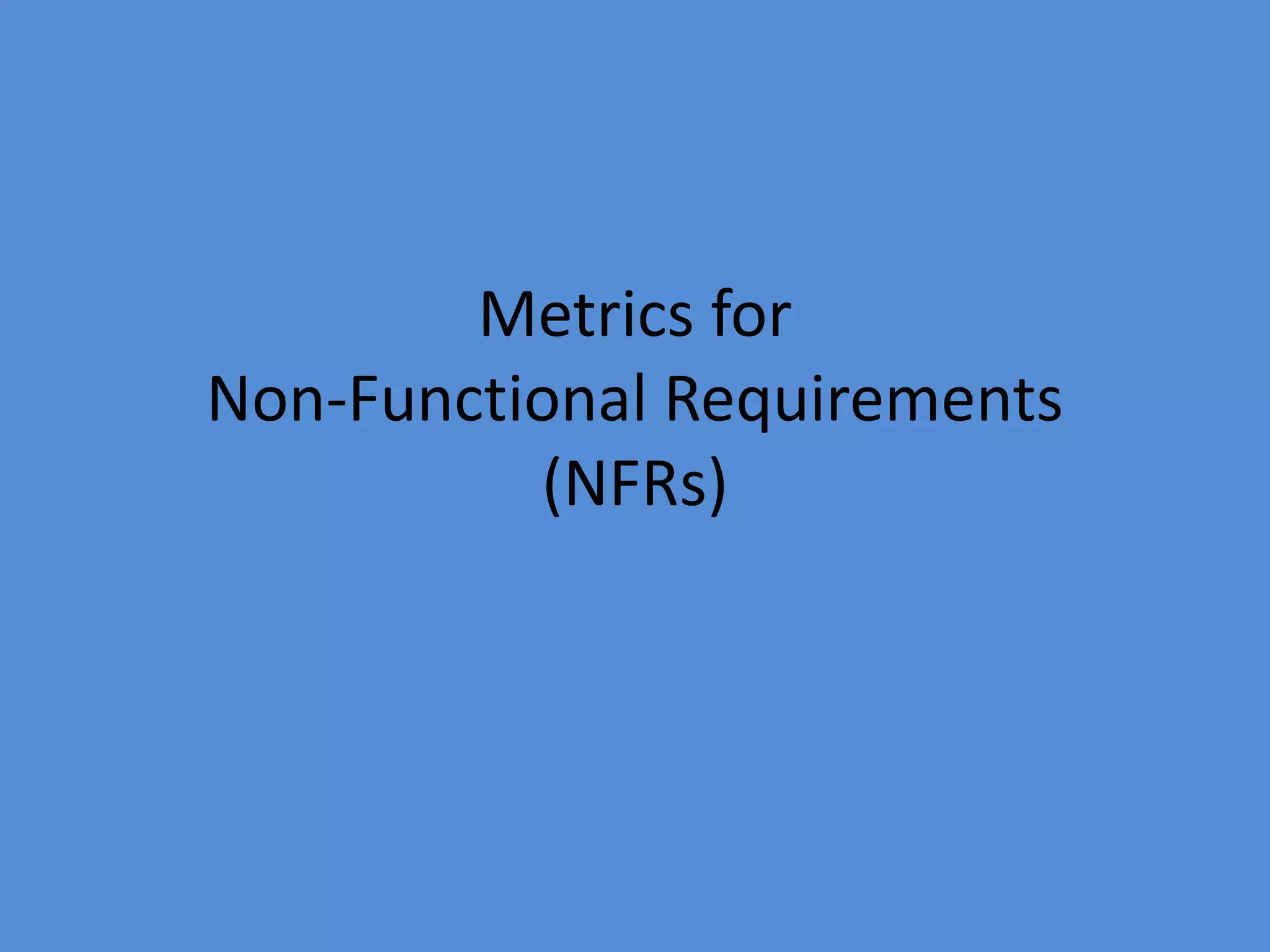 Metrics for
Non-Functional Requirements
(NFRs)
 