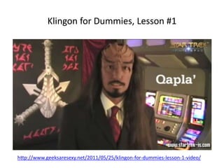 Klingon for Dummies, Lesson #1
http://www.geeksaresexy.net/2011/05/25/klingon-for-dummies-lesson-1-video/
 