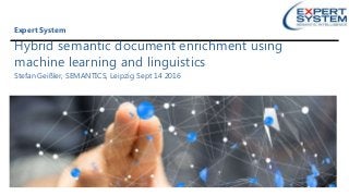 Hybrid semantic document enrichment using
machine learning and linguistics
Stefan Geißler, SEMANTICS, Leipzig Sept 14 2016
Expert System
 
