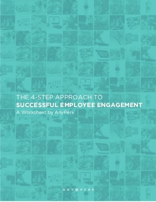 THE 4-STEP APPROACH TO
SUCCESSFUL EMPLOYEE ENGAGEMENT
A Worksheet by AnyPerk
 