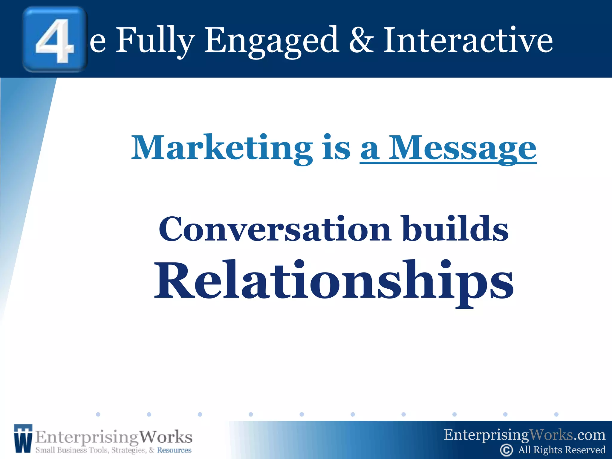 Be Fully Engaged & Interactive ! 4The New Town SquareTMPrevious generations conversedon Town Squares, at the city parks,and in Diners & Cafés.  Today, online interactive conversationstake place on Facebook, Twitter, Blogs, and similar web spaces.