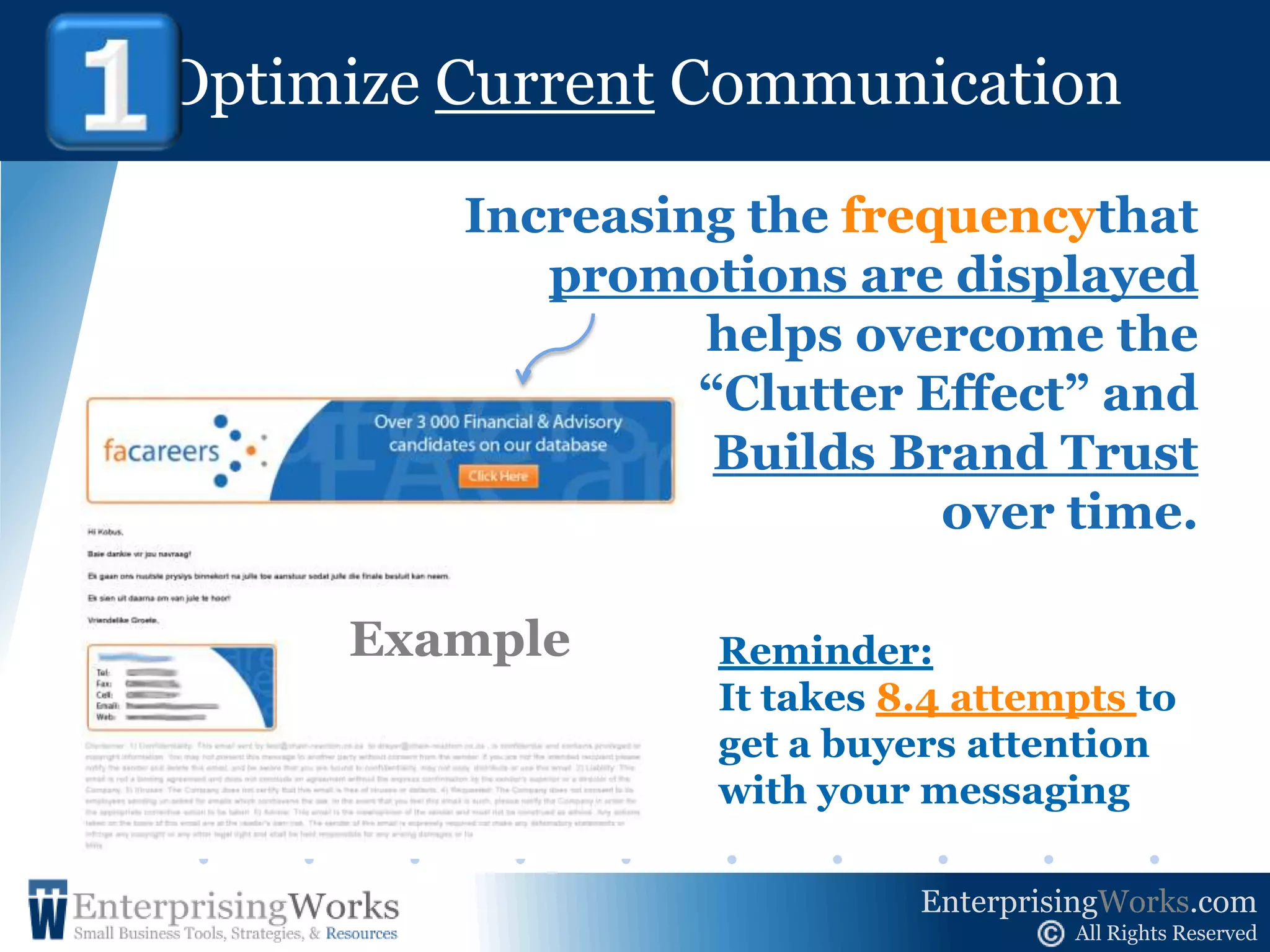 Optimize CurrentCommunication !    1Increasing the frequencythatpromotions are displayed helps overcome the “Clutter Effect” and Builds Brand Trust over time.ExampleReminder:It takes 8.4 attempts to get a buyers attention with your messaging