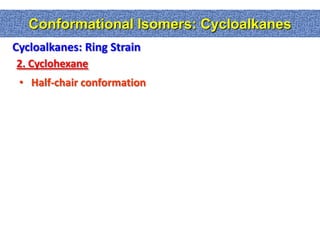 Conformational Isomers: Cycloalkanes
Cycloalkanes: Ring Strain
2. Cyclohexane
 • Half-chair conformation
 