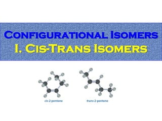Configurational Isomers
 I. Cis-Trans Isomers
 