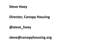 Steve Hoey
Director, Canopy Housing
@steve_hoey
steve@canopyhousing.org
 