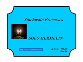 Stochastic Processes
SOLO HERMELIN
Updated: 10.05.11
15.06.14
http://www.solohermelin.com
 