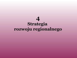 4 Strategia  rozwoju regionalnego 