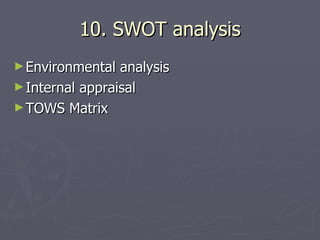 10. SWOT analysis Environmental analysis Internal appraisal TOWS Matrix 