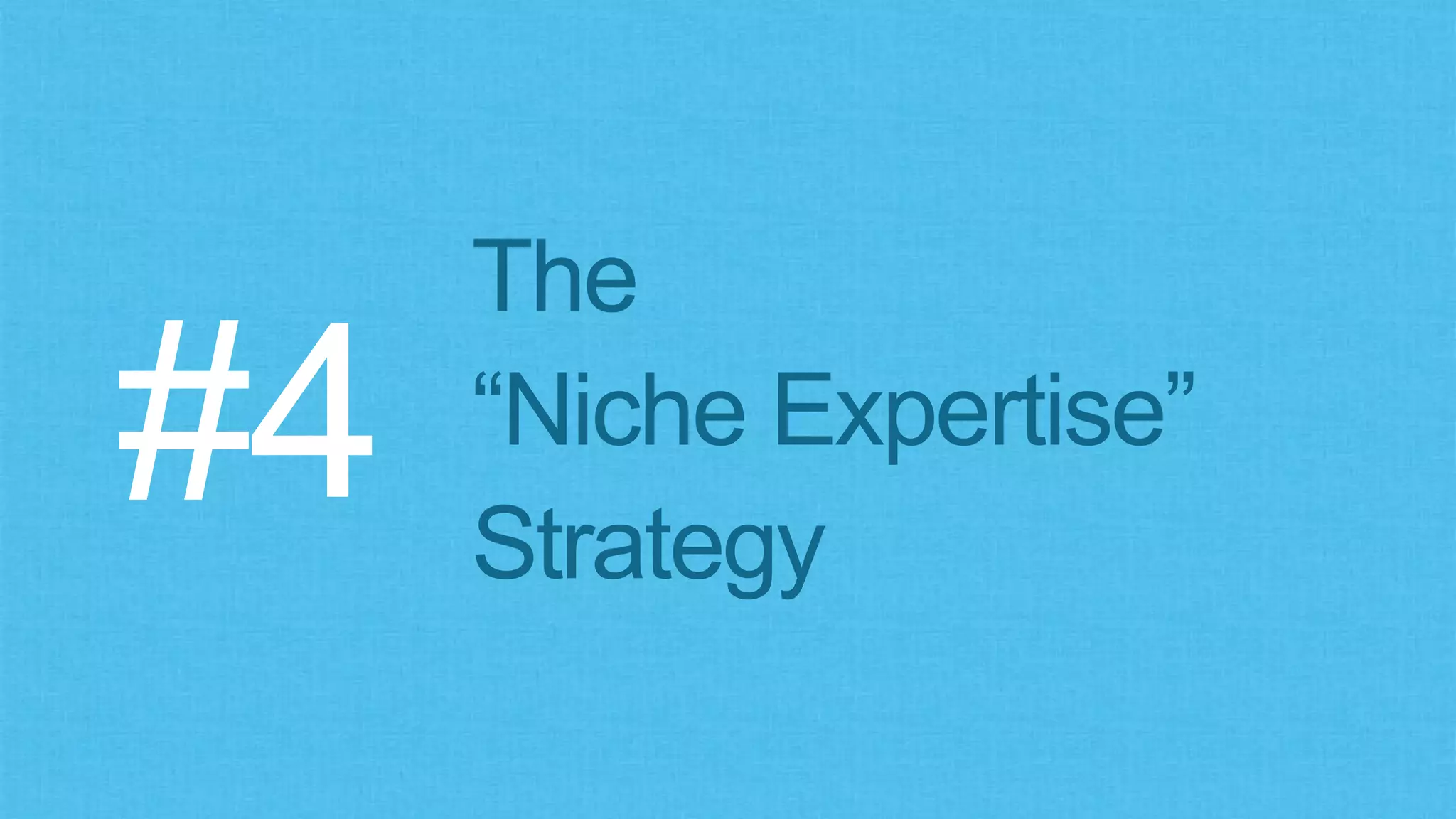 The
“Niche Expertise”
Strategy
#4
 