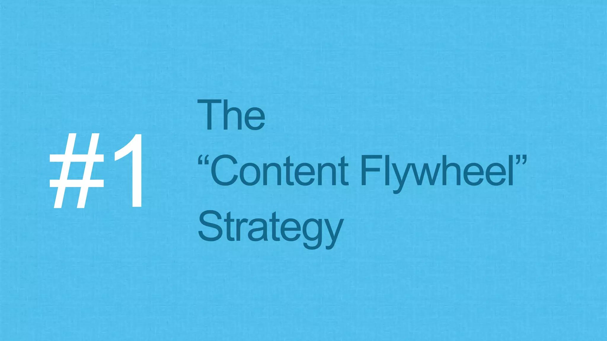 The
“Content Flywheel”
Strategy
#1
 