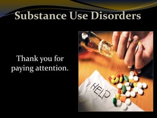 Substance Use Disorders
Thank you for
paying attention.
 